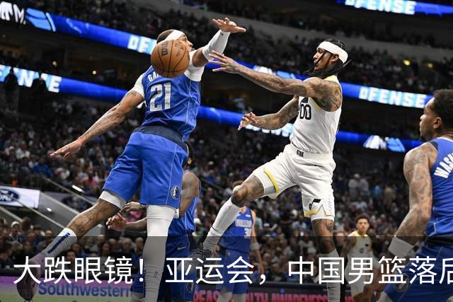 大跌眼镜！亚运会，中国男篮落后日本队19分！特殊的日子真添堵！